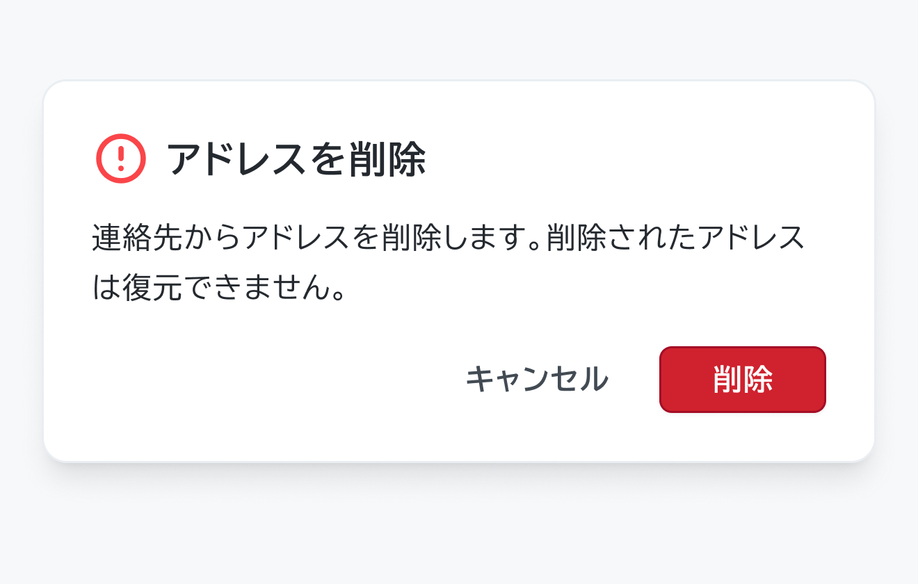 適切な使用例。赤い円に感嘆符のアイコン、「アドレスを削除」というタイトル、「連絡先からアドレスを削除します。削除されたアドレスは復元できません」という説明文、「キャンセル」「削除」という赤いボタンを持つDialogです。