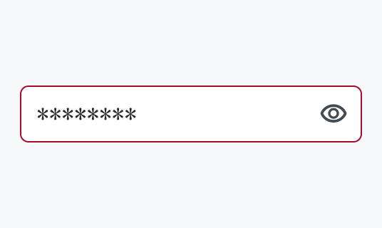 Invalid Hover状態のInput Password。Enable状態より濃い赤い枠線で囲まれた入力フィールド内にマスク表示された「********」というパスワードと目のアイコンが表示されています。